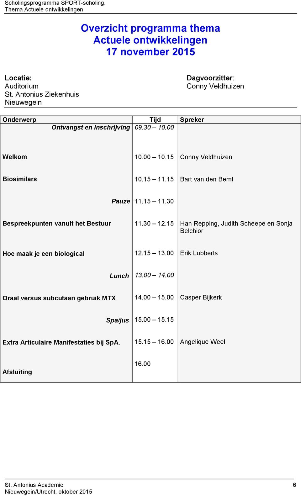 15 Bart van den Bemt Pauze 11.15 11.30 Bespreekpunten vanuit het Bestuur 11.30 12.15 Han Repping, Judith Scheepe en Sonja Belchior Hoe maak je een biological 12.15 13.