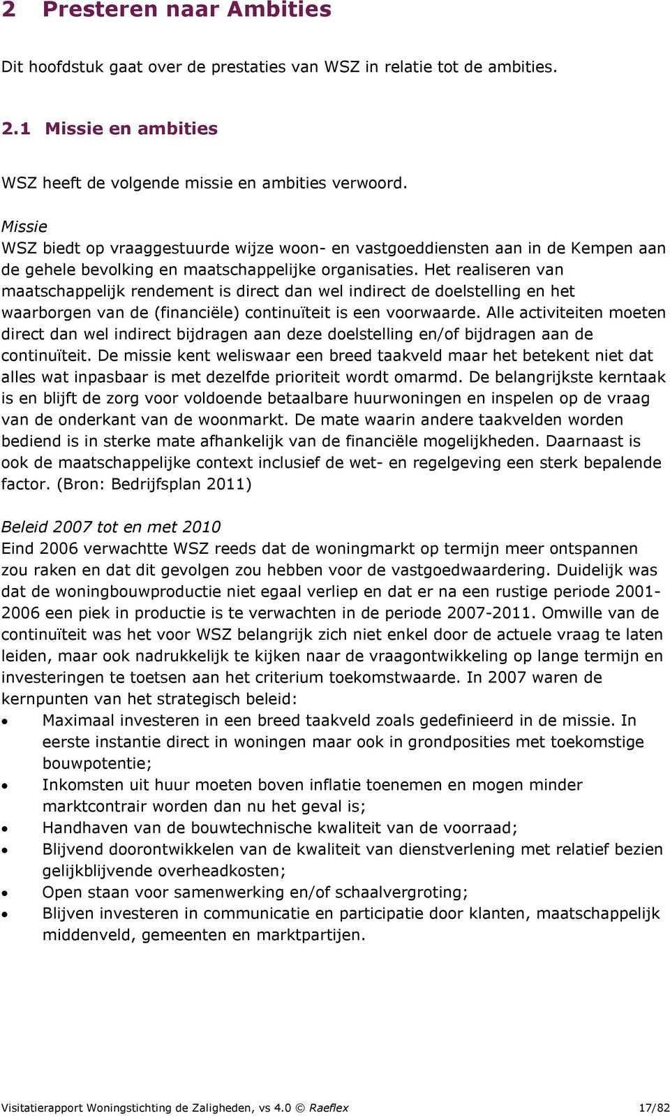 Het realiseren van maatschappelijk rendement is direct dan wel indirect de doelstelling en het waarborgen van de (financiële) continuïteit is een voorwaarde.