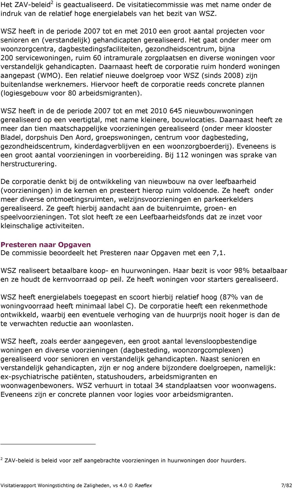 Het gaat onder meer om woonzorgcentra, dagbestedingsfaciliteiten, gezondheidscentrum, bijna 200 servicewoningen, ruim 60 intramurale zorgplaatsen en diverse woningen voor verstandelijk gehandicapten.