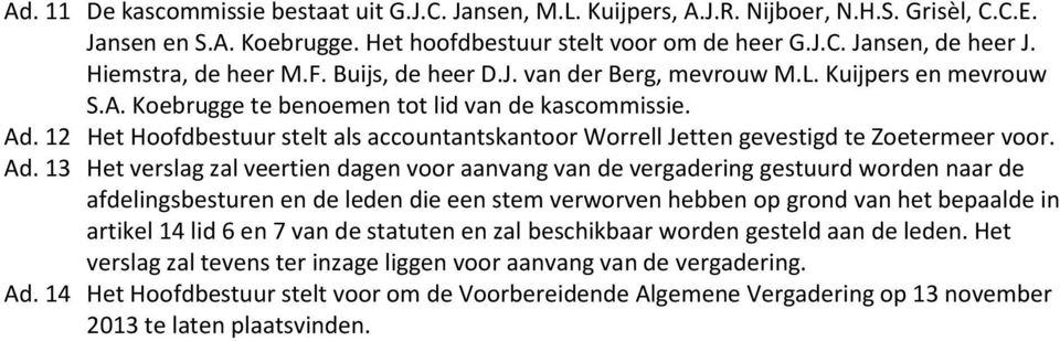 12 Het Hoofdbestuur stelt als accountantskantoor Worrell Jetten gevestigd te Zoetermeer voor. Ad.