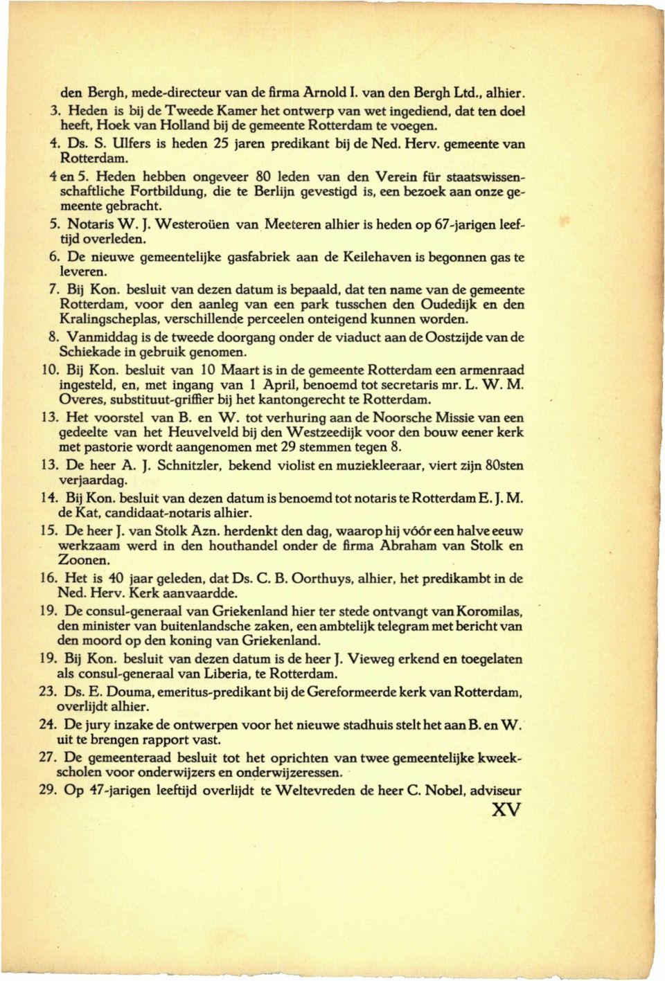 gemeente van Rotterdam. 4 en 5. Heden hebben ongeveer 80 leden van den Verein für staats wissen - schaftliche Fortbildung, die te Berlijn gevestigd is, een bezoek aan onze gemeente gebracht. 5. Notaris W.