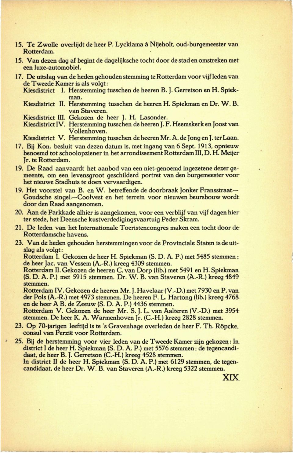 Herstemming tusschen de heeren H. Spiekman en Dr. W. B. van Staveren. Kiesdistrict III. Gekozen de heer J. H. Lasonder. Kiesdistrict IV. Herstemming tusschen de heeren J. F.