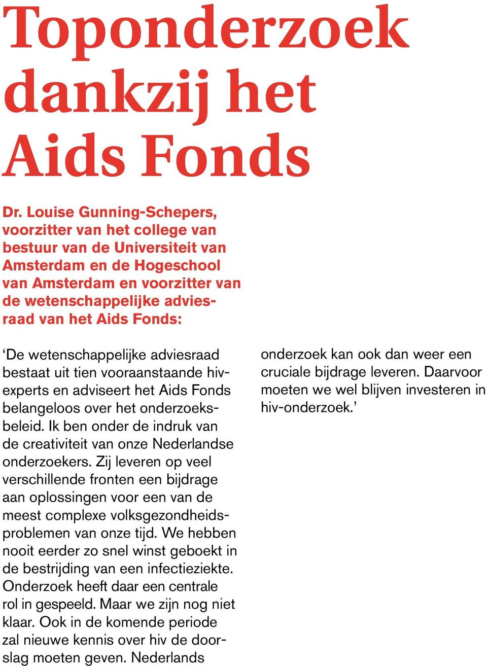 De wetenschappelijke adviesraad bestaat uit tien vooraanstaande hivexperts en adviseert het Aids Fonds belangeloos over het onderzoeksbeleid.