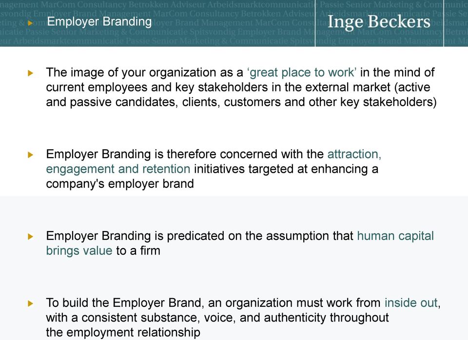 initiatives targeted at enhancing a company's employer brand Employer Branding is predicated on the assumption that human capital brings value to a firm To