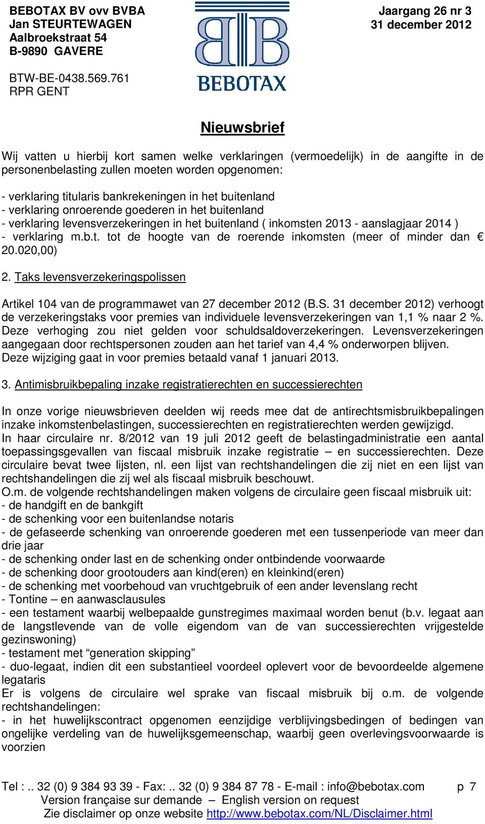 020,00) 2. Taks levensverzekeringsolissen Artikel 104 van de rogrammawet van 27 december 2012 (B.S. ) verhoogt de verzekeringstaks voor remies van individuele levensverzekeringen van 1,1 % naar 2 %.