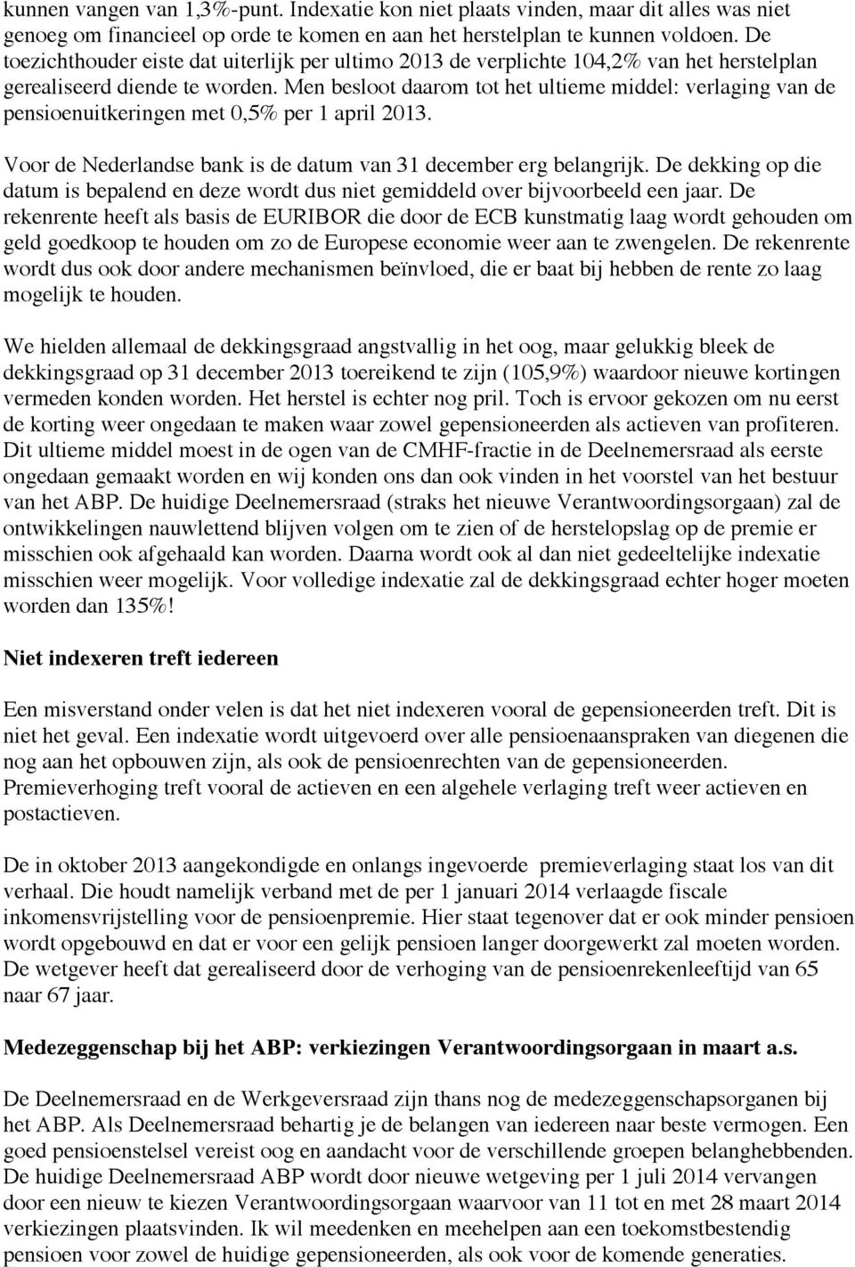 Men besloot daarom tot het ultieme middel: verlaging van de pensioenuitkeringen met 0,5% per 1 april 2013. Voor de Nederlandse bank is de datum van 31 december erg belangrijk.