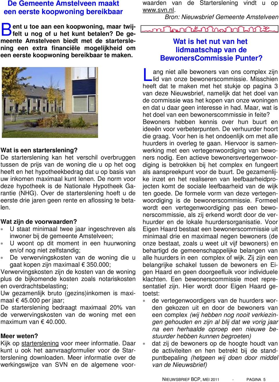 De starterslening kan het verschil overbruggen tussen de prijs van de woning die u op het oog heeft en het hypotheekbedrag dat u op basis van uw inkomen maximaal kunt lenen.