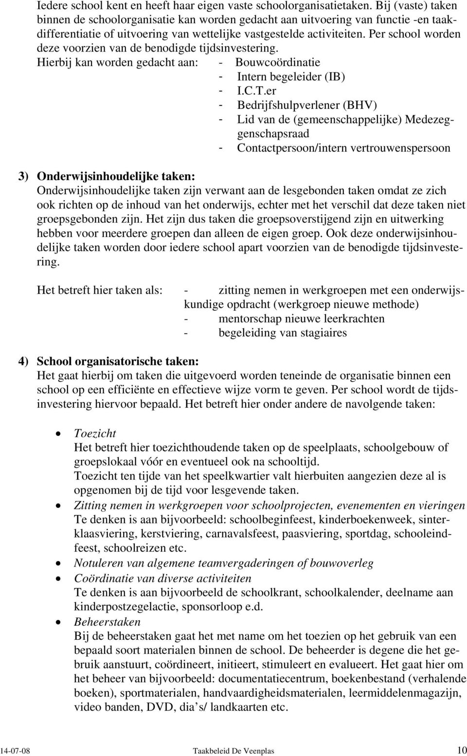 Per school worden deze voorzien van de benodigde tijdsinvestering. Hierbij kan worden gedacht aan: - Bouwcoördinatie - Intern begeleider (IB) - I.C.T.