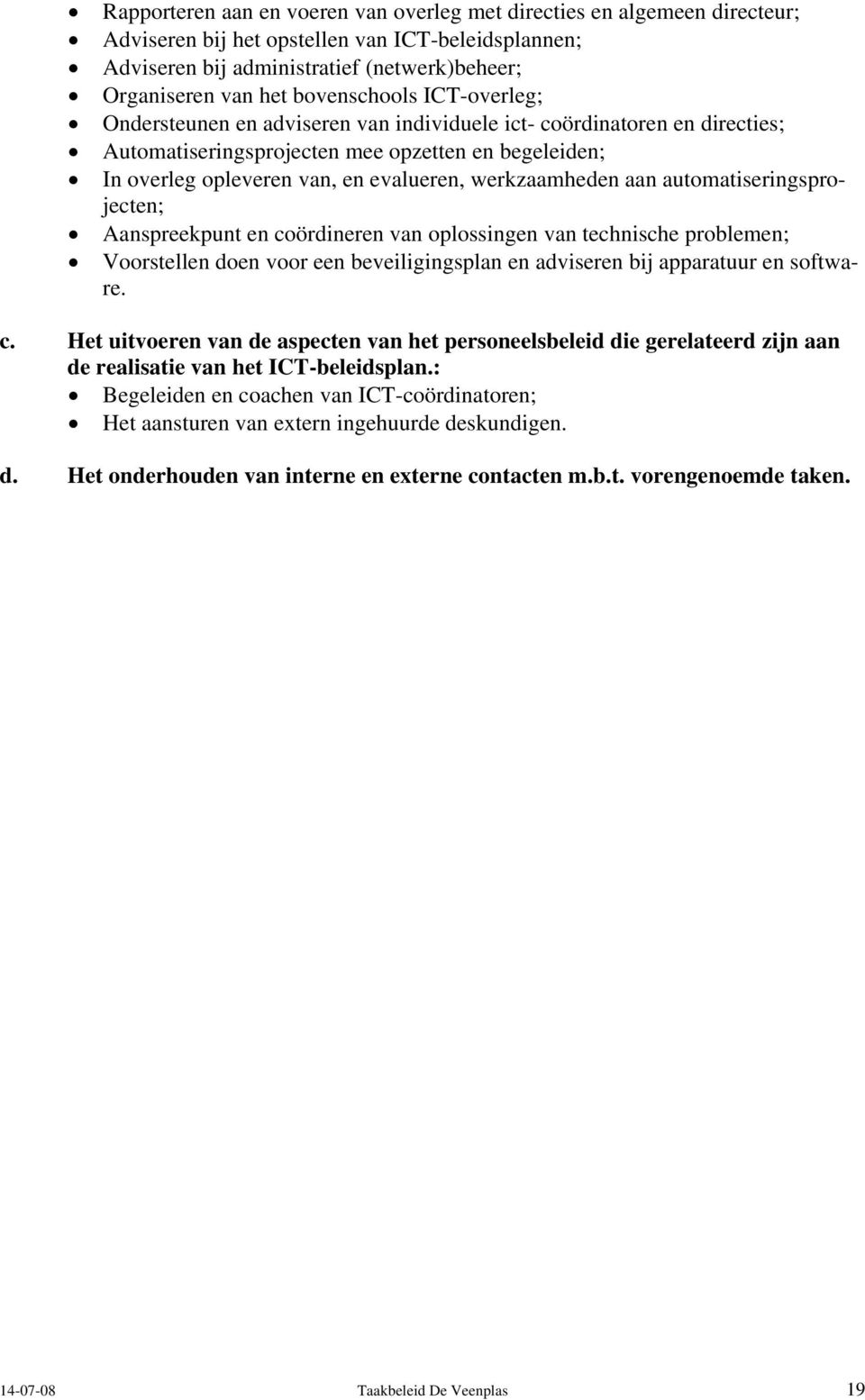 werkzaamheden aan automatiseringsprojecten; Aanspreekpunt en coördineren van oplossingen van technische problemen; Voorstellen doen voor een beveiligingsplan en adviseren bij apparatuur en software.