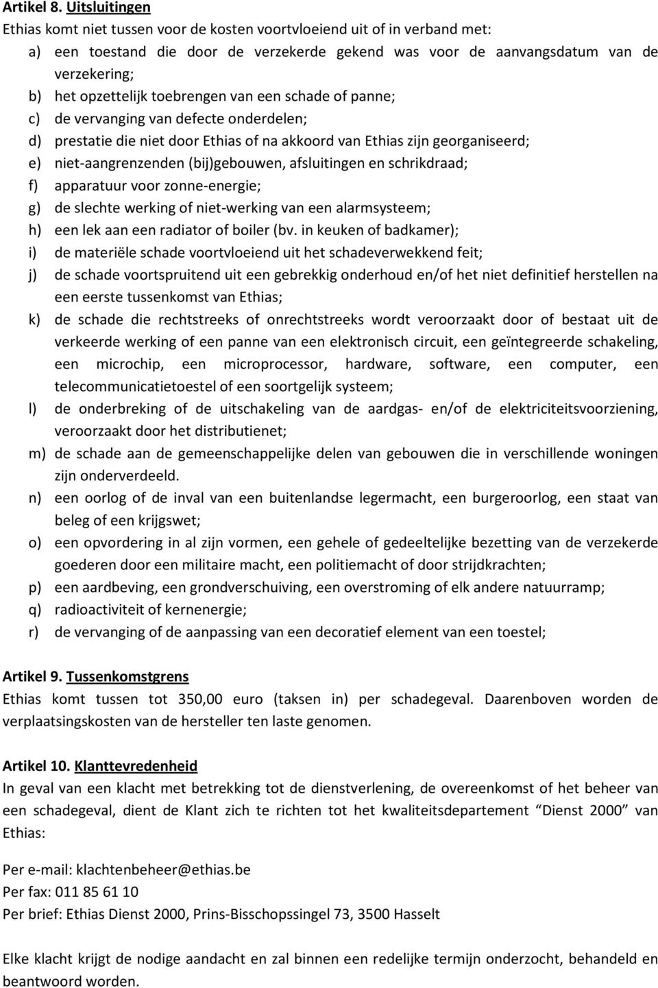 opzettelijk toebrengen van een schade of panne; c) de vervanging van defecte onderdelen; d) prestatie die niet door Ethias of na akkoord van Ethias zijn georganiseerd; e) niet-aangrenzenden