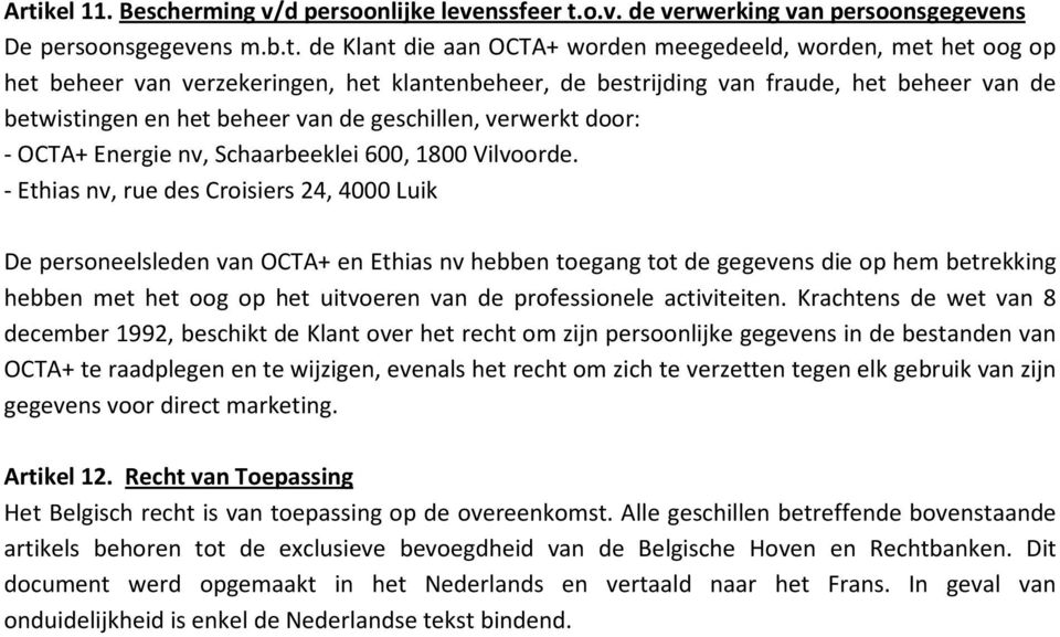 - Ethias nv, rue des Croisiers 24, 4000 Luik De personeelsleden van OCTA+ en Ethias nv hebben toegang tot de gegevens die op hem betrekking hebben met het oog op het uitvoeren van de professionele