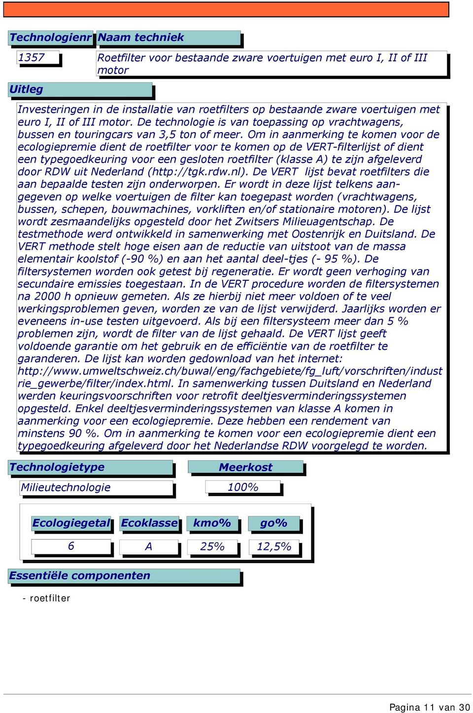 Om in aanmerking te komen voor de ecologiepremie dient de roetfilter voor te komen op de VERT-filterlijst of dient een typegoedkeuring voor een gesloten roetfilter (klasse ) te zijn afgeleverd door