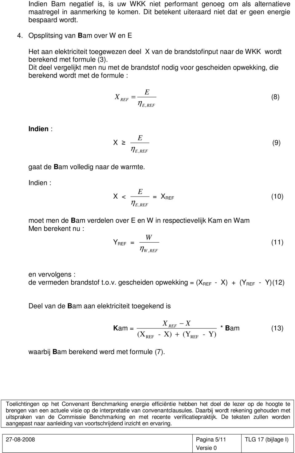 Dit deel vergelijkt men nu met de brandstof nodig voor gescheiden opwekking, die berekend wordt met de formule : X E = (8) E, Indien : X E E, (9) gaat de Bam volledig naar de warmte.