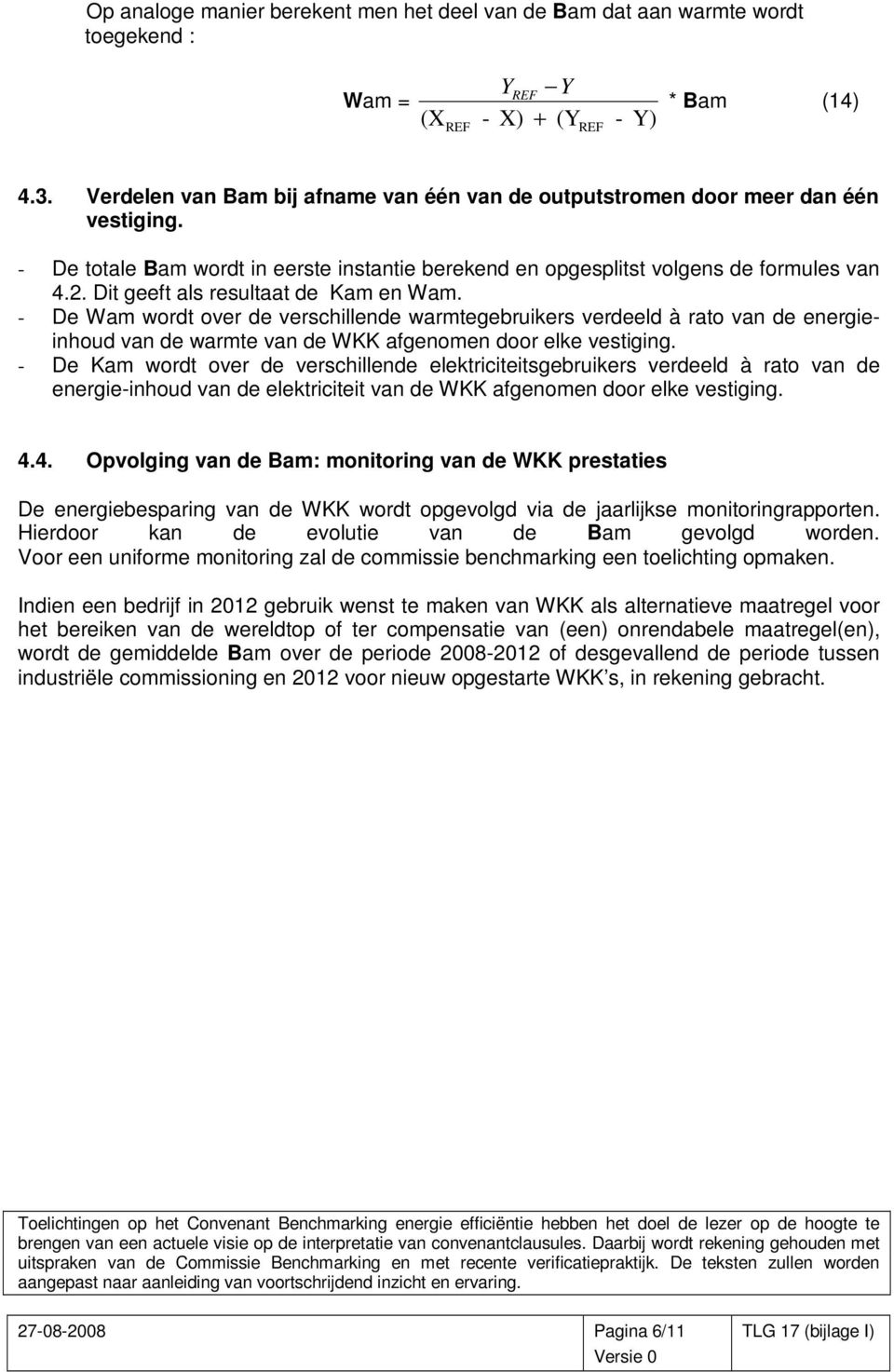 Dit geeft als resultaat de Kam en Wam. - De Wam wordt over de verschillende warmtegebruikers verdeeld à rato van de energieinhoud van de warmte van de WKK afgenomen door elke vestiging.