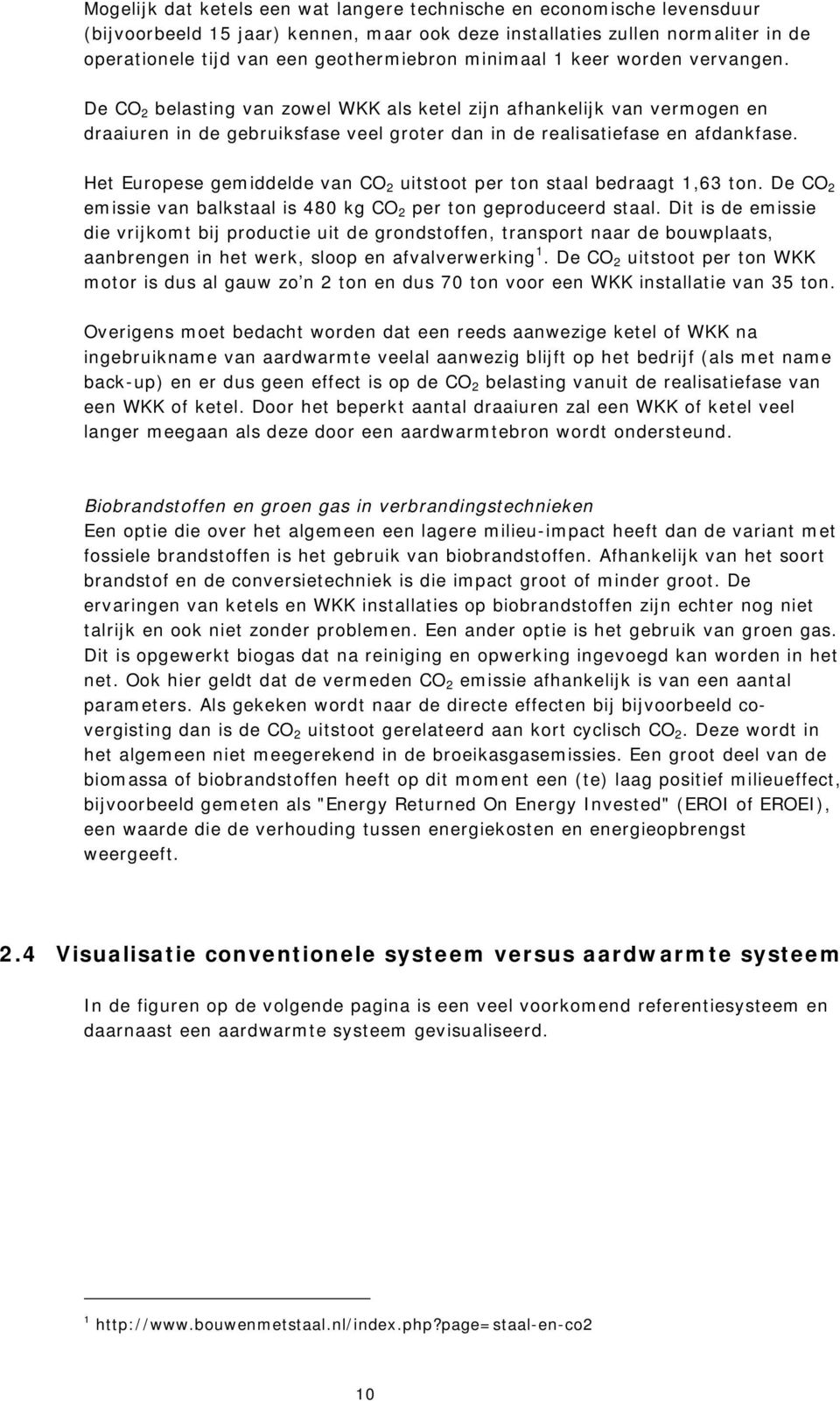 Het Europese gemiddelde van CO 2 uitstoot per ton staal bedraagt 1,63 ton. De CO 2 emissie van balkstaal is 480 kg CO 2 per ton geproduceerd staal.