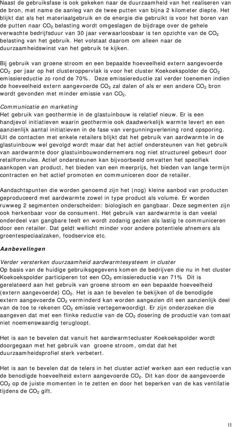 verwaarloosbaar is ten opzichte van de CO 2 belasting van het gebruik. Het volstaat daarom om alleen naar de duurzaamheidswinst van het gebruik te kijken.