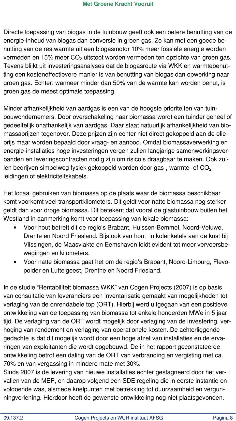 Tevens blijkt uit investeringsanalyses dat de biogasroute via WKK en warmtebenutting een kosteneffectievere manier is van benutting van biogas dan opwerking naar groen gas.