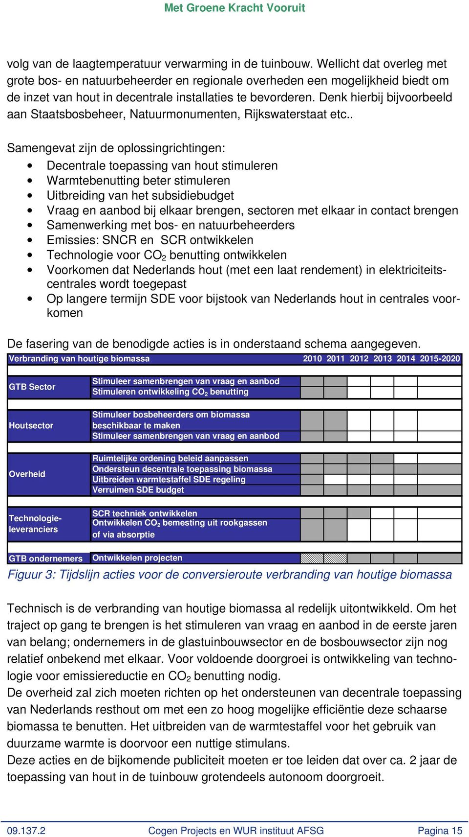 Denk hierbij bijvoorbeeld aan Staatsbosbeheer, Natuurmonumenten, Rijkswaterstaat etc.. Samengevat zijn de oplossingrichtingen: De fasering van de benodigde acties is in onderstaand schema aangegeven.