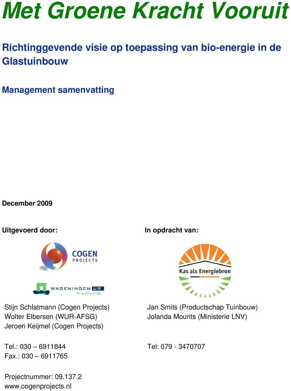 (WUR-AFSG) Jeroen Keijmel (Cogen Projects) Jan Smits (Productschap Tuinbouw) Jolanda Mourits