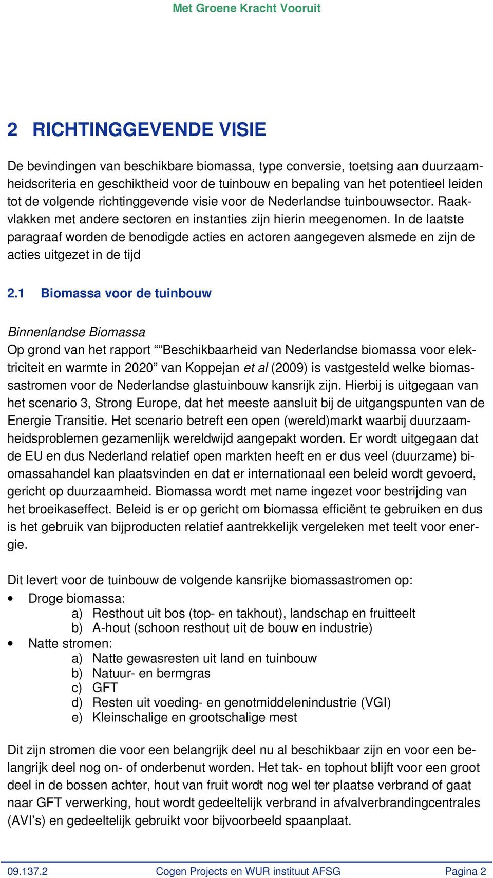 In de laatste paragraaf worden de benodigde acties en actoren aangegeven alsmede en zijn de acties uitgezet in de tijd 2.