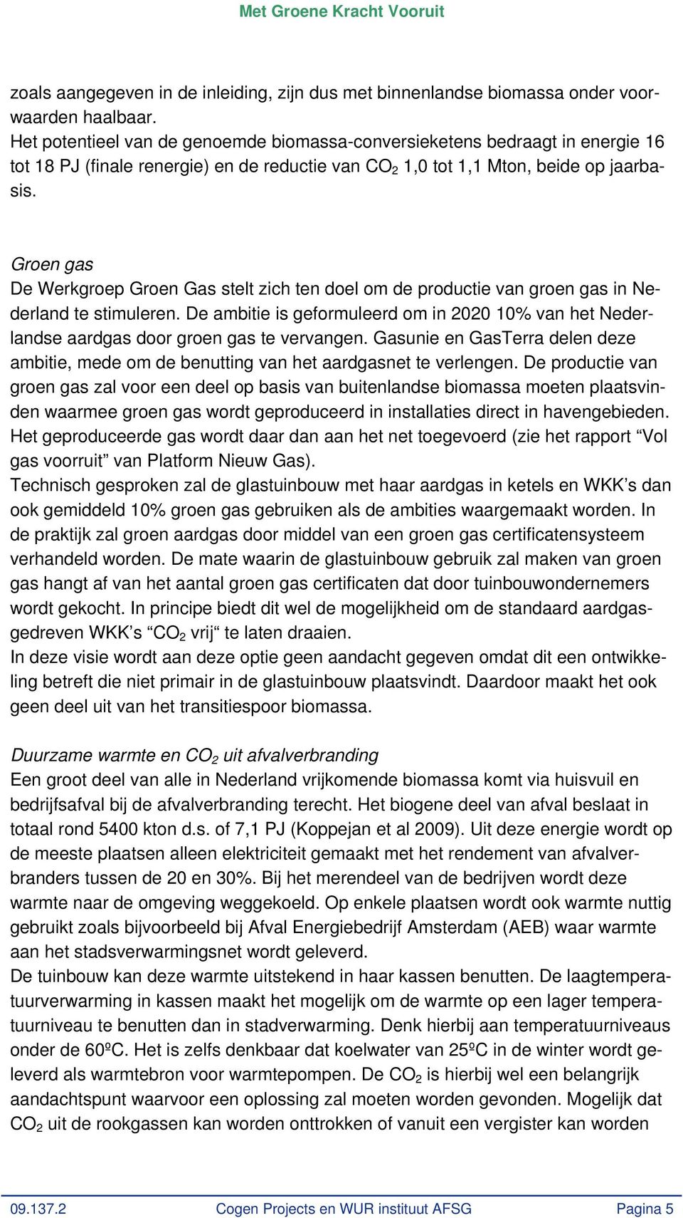 Groen gas De Werkgroep Groen Gas stelt zich ten doel om de productie van groen gas in Nederland te stimuleren.