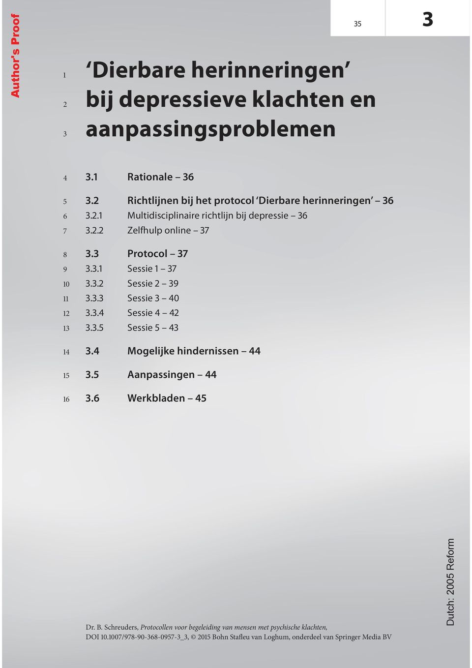 .1 Sessie 1 7..2 Sessie 2 9.. Sessie 40..4 Sessie 4 42..5 Sessie 5 4.4 Mogelijke hindernissen 44.5 Aanpassingen 44.6 Werkbladen 45 Dr. B.