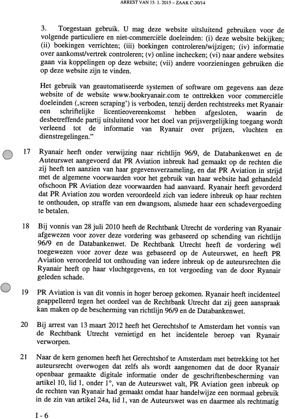 . 1.2015 ZAAKC-30/14 Q 1-6 in de zin van artikel 24a, lid 1, van de Auteurswet was en daarmee als rechtmatig de rechten van Ryanair had genaakt omdat haar handelwijze een normaal gebruik auteursrecht