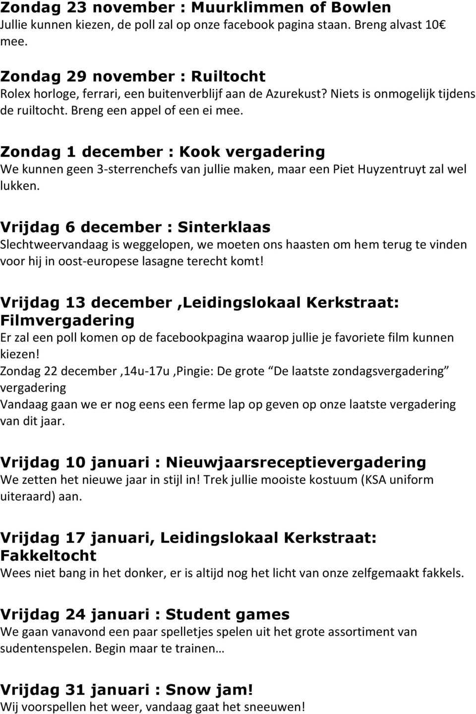 Zondag 1 december : Kook vergadering We kunnen geen 3-sterrenchefs van jullie maken, maar een Piet Huyzentruyt zal wel lukken.