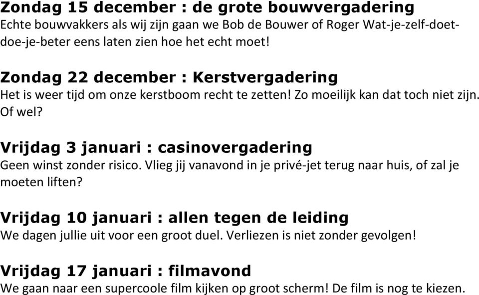 Vrijdag 3 januari : casinovergadering Geen winst zonder risico. Vlieg jij vanavond in je privé-jet terug naar huis, of zal je moeten liften?