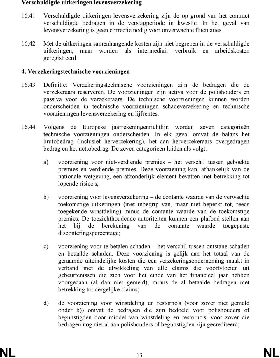 42 Met de uitkeringen samenhangende kosten zijn niet begrepen in de verschuldigde uitkeringen, maar worden als intermediair verbruik en arbeidskosten geregistreerd. 4.