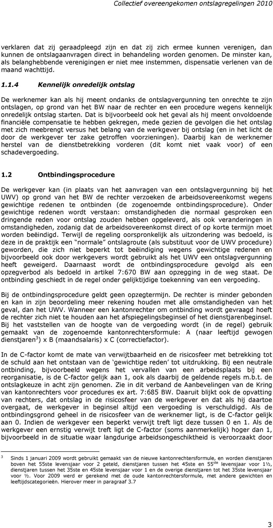 1.4 Kennelijk onredelijk ontslag De werknemer kan als hij meent ondanks de ontslagvergunning ten onrechte te zijn ontslagen, op grond van het BW naar de rechter en een procedure wegens kennelijk