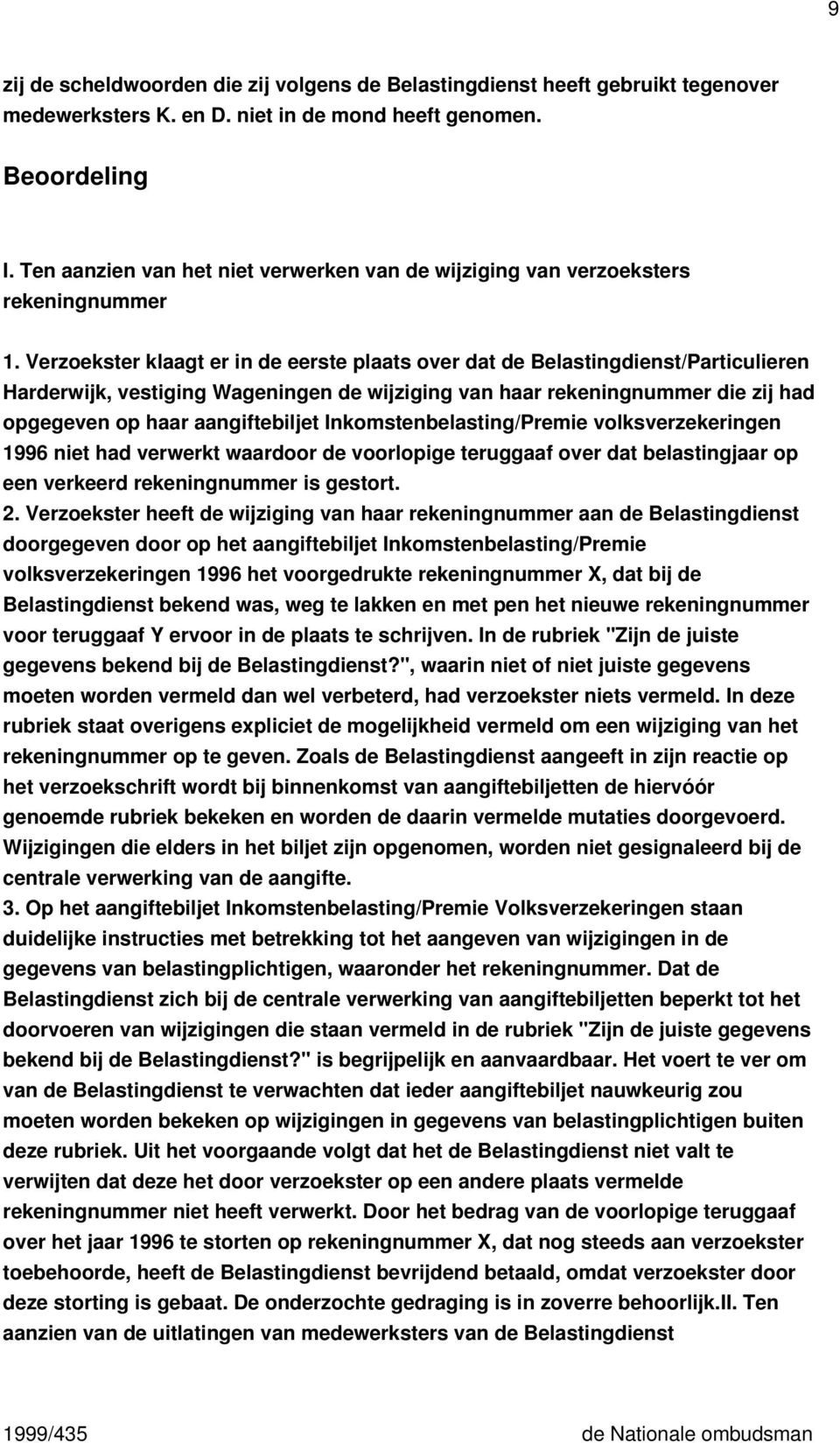Verzoekster klaagt er in de eerste plaats over dat de Belastingdienst/Particulieren Harderwijk, vestiging Wageningen de wijziging van haar rekeningnummer die zij had opgegeven op haar aangiftebiljet