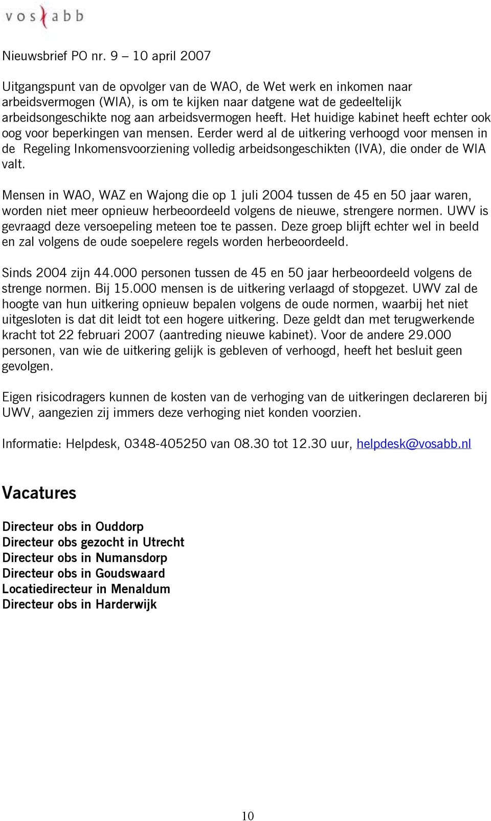 Eerder werd al de uitkering verhoogd voor mensen in de Regeling Inkomensvoorziening volledig arbeidsongeschikten (IVA), die onder de WIA valt.