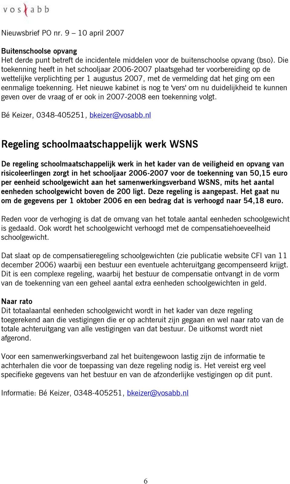 Het nieuwe kabinet is nog te 'vers' om nu duidelijkheid te kunnen geven over de vraag of er ook in 2007-2008 een toekenning volgt. Bé Keizer, 0348-405251, bkeizer@vosabb.