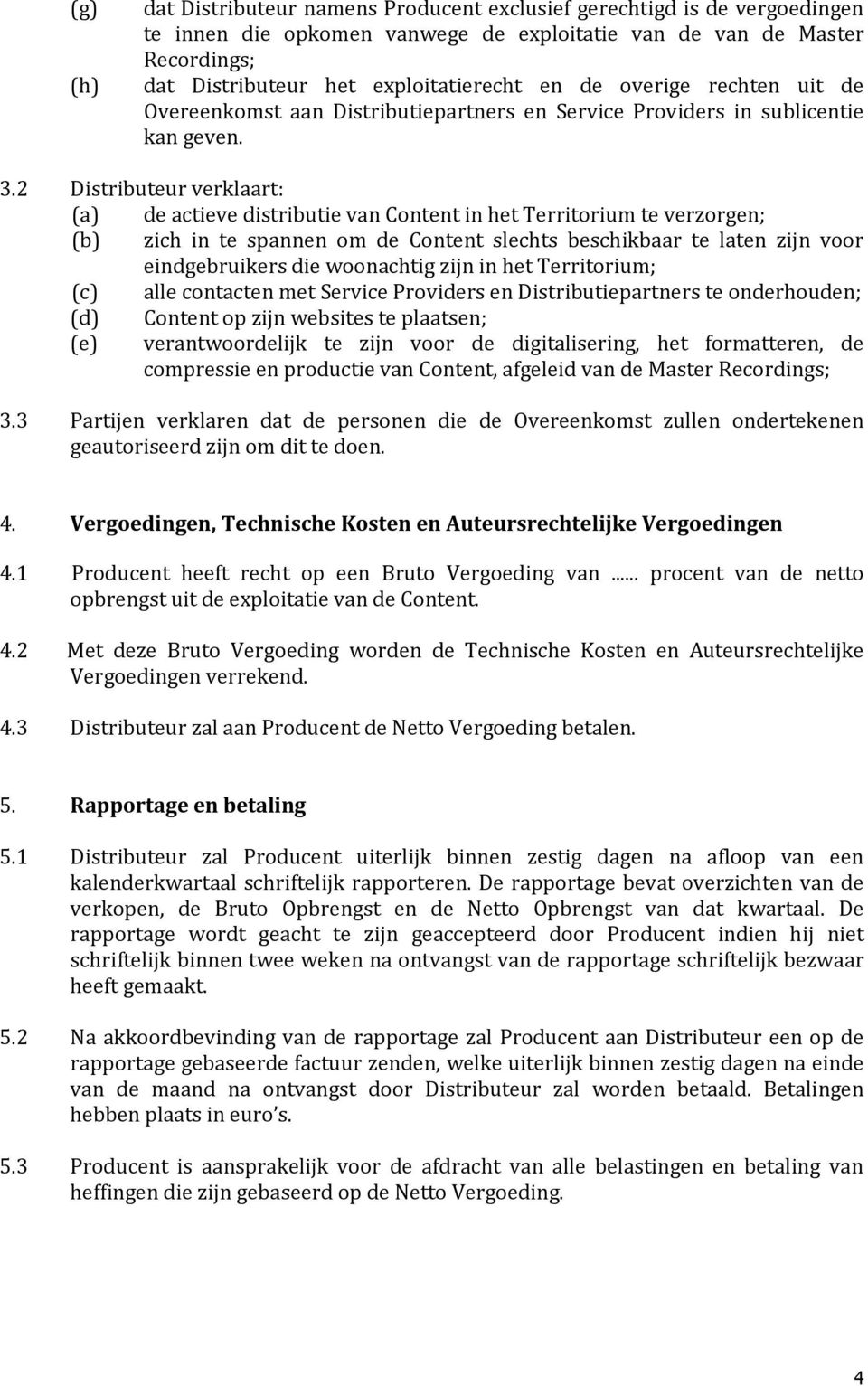 2 Distributeur verklaart: (a) de actieve distributie van Content in het Territorium te verzorgen; (b) zich in te spannen om de Content slechts beschikbaar te laten zijn voor eindgebruikers die