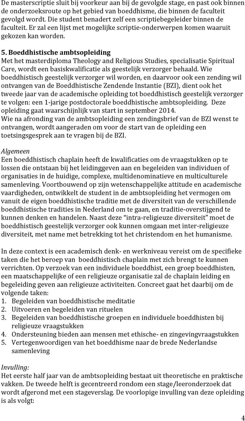 Boeddhistische ambtsopleiding Met het masterdiploma Theology and Religious Studies, specialisatie Spiritual Care, wordt een basiskwalificatie als geestelijk verzorger behaald.