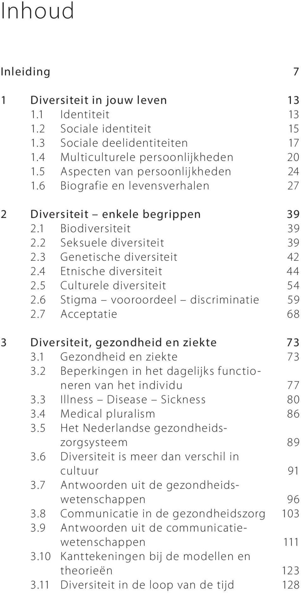 4 Etnische diversiteit 44 2.5 Culturele diversiteit 54 2.6 Stigma voor oordeel discriminatie 59 2.7 Acceptatie 68 3 Diversiteit, gezondheid en ziekte 73 3.1 Gezondheid en ziekte 73 3.