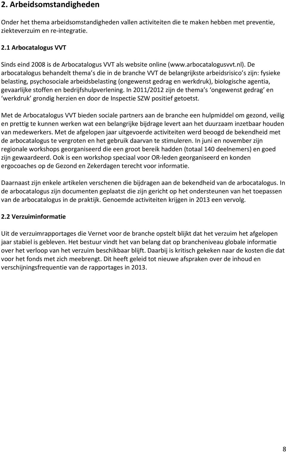 De arbocatalogus behandelt thema s die in de branche VVT de belangrijkste arbeidsrisico s zijn: fysieke belasting, psychosociale arbeidsbelasting (ongewenst gedrag en werkdruk), biologische agentia,