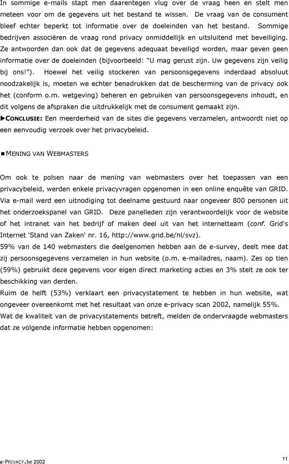 Ze antwoorden dan ook dat de gegevens adequaat beveiligd worden, maar geven geen informatie over de doeleinden (bijvoorbeeld: U mag gerust zijn. Uw gegevens zijn veilig bij ons! ).