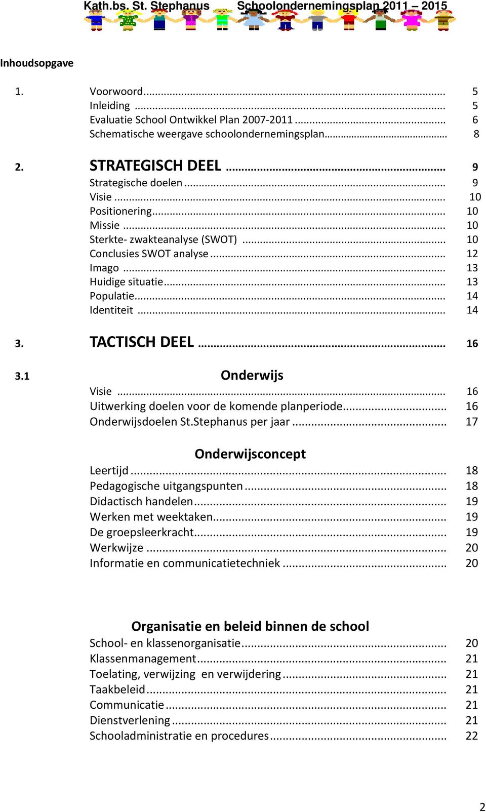 1 Onderwijs Visie... 16 Uitwerking doelen voor de komende planperiode... 16 Onderwijsdoelen St.Stephanus per jaar... 17 Onderwijsconcept Leertijd... 18 Pedagogische uitgangspunten.