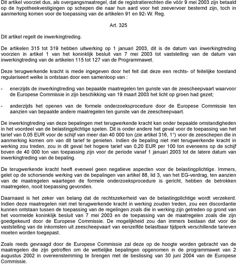 325 De artikelen 315 tot 319 hebben uitwerking op 1 januari 2003, dit is de datum van inwerkingtreding voorzien in artikel 1 van het koninklijk besluit van 7 mei 2003 tot vaststelling van de datum