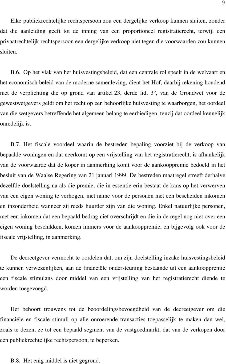 Op het vlak van het huisvestingsbeleid, dat een centrale rol speelt in de welvaart en het economisch beleid van de moderne samenleving, dient het Hof, daarbij rekening houdend met de verplichting die