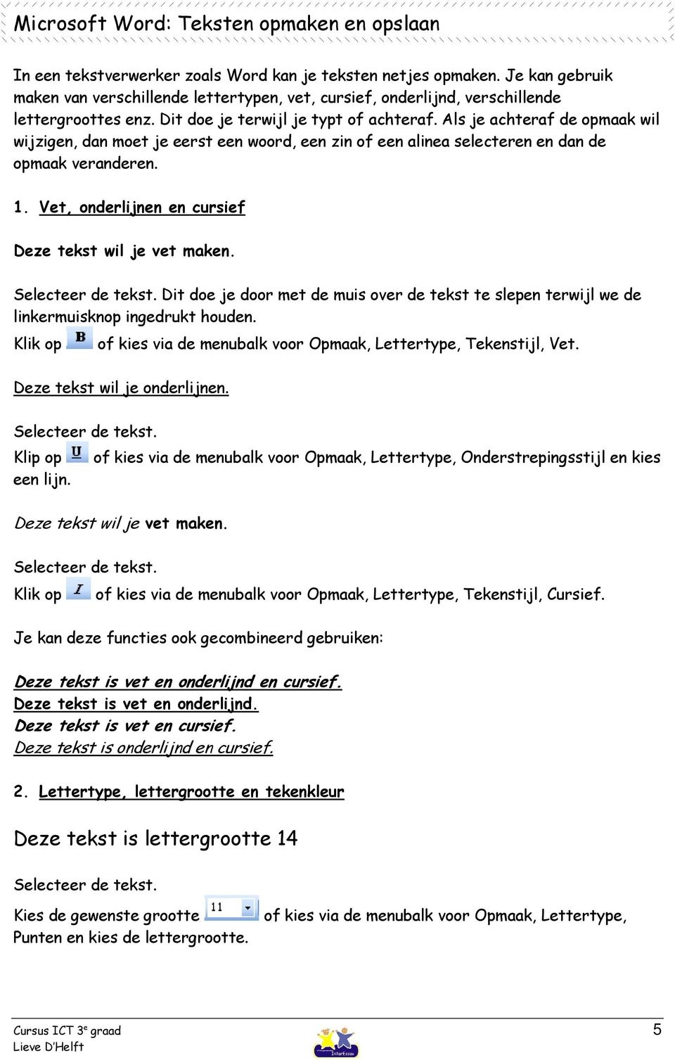 Als je achteraf de opmaak wil wijzigen, dan moet je eerst een woord, een zin of een alinea selecteren en dan de opmaak veranderen. 1. Vet, onderlijnen en cursief Deze tekst wil je vet maken.