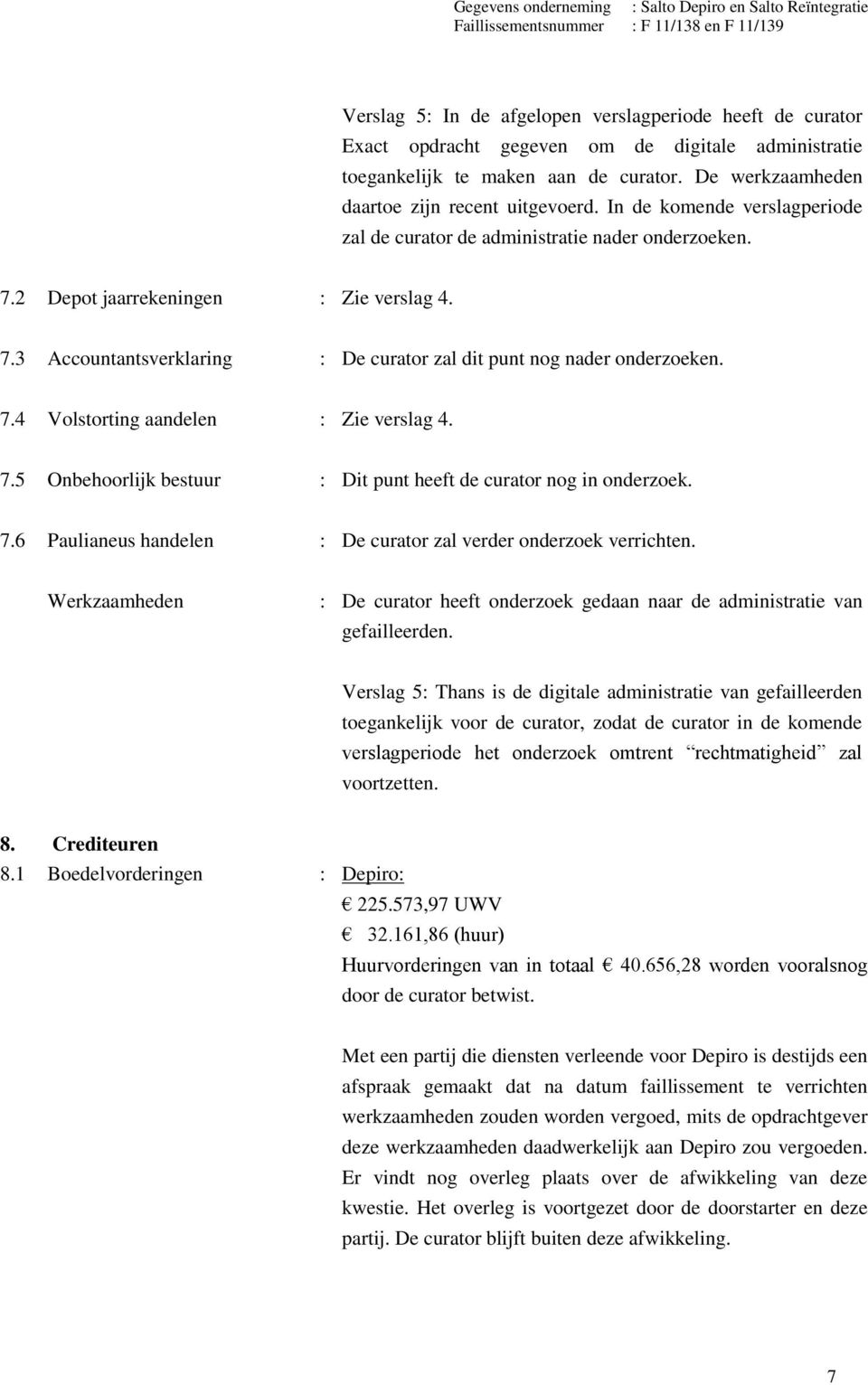 7.5 Onbehoorlijk bestuur : Dit punt heeft de curator nog in onderzoek. 7.6 Paulianeus handelen : De curator zal verder onderzoek verrichten.