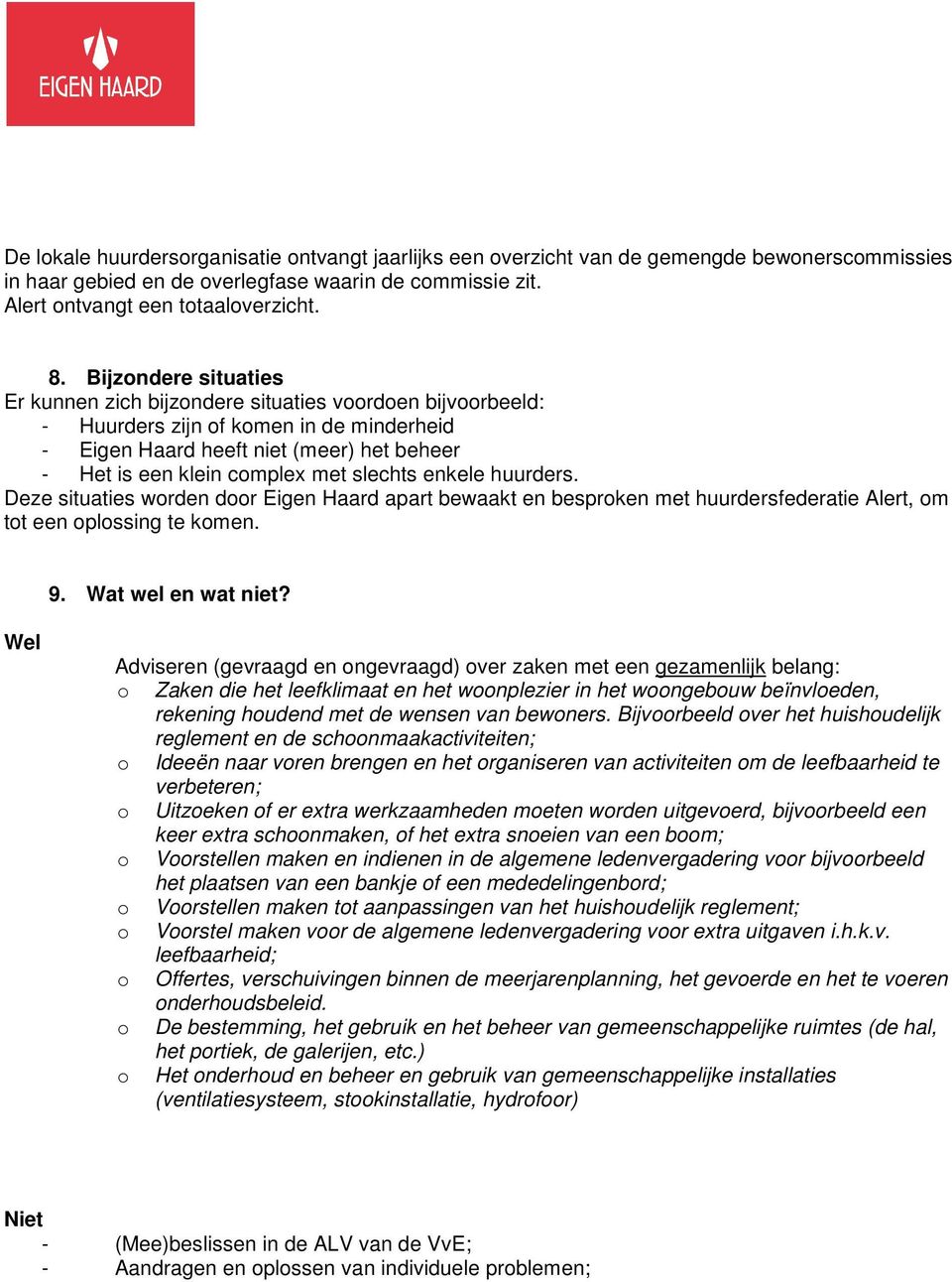 slechts enkele huurders. Deze situaties worden door Eigen Haard apart bewaakt en besproken met huurdersfederatie Alert, om tot een oplossing te komen. 9. Wat wel en wat niet?