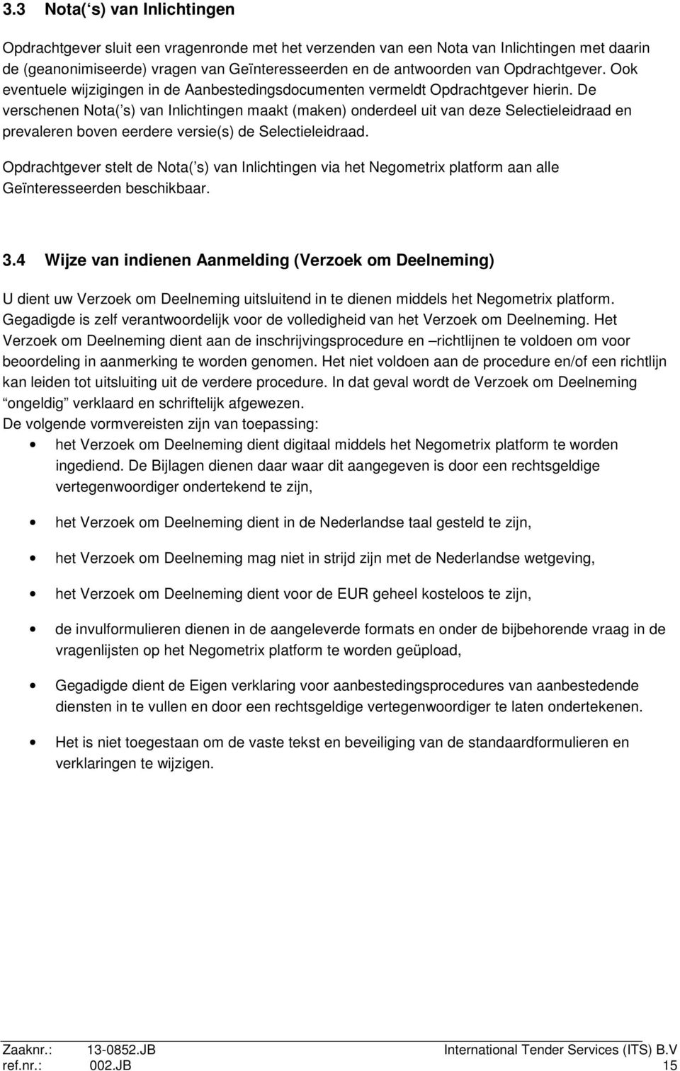 De verschenen Nota( s) van Inlichtingen maakt (maken) onderdeel uit van deze Selectieleidraad en prevaleren boven eerdere versie(s) de Selectieleidraad.