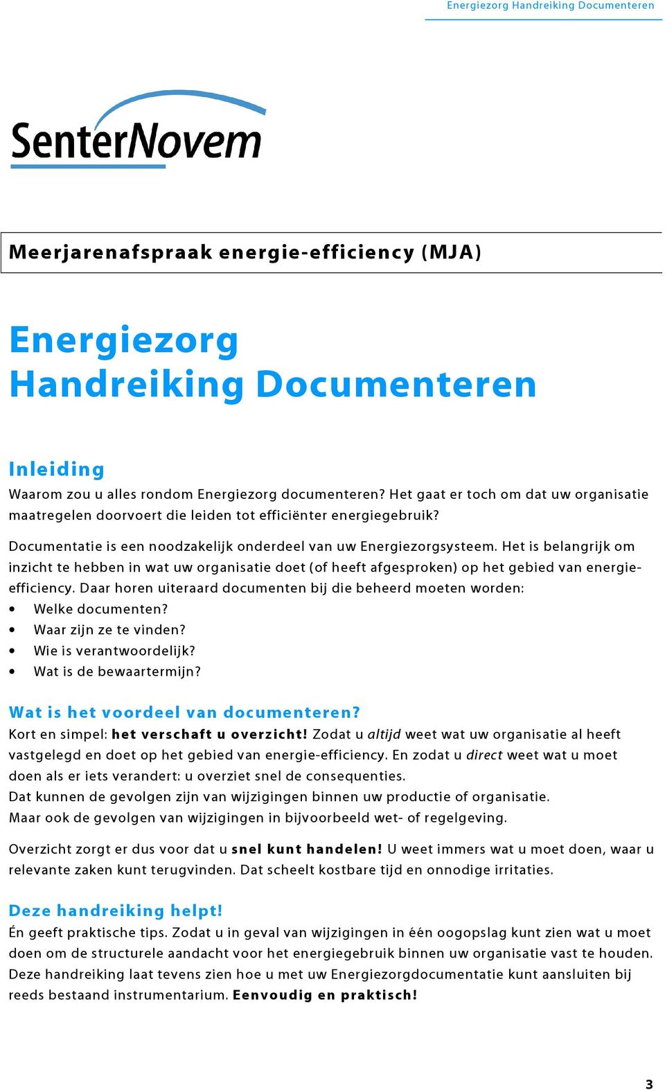 Het is belangrijk om inzicht te hebben in wat uw organisatie doet (of heeft afgesproken) op het gebied van energieefficiency.