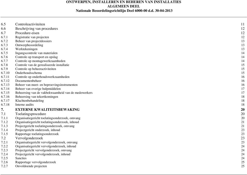 7.10 Onderhoudsschema 15 6.7.11 Controle op onderhoudswerkzaamheden 16 6.7.12 Documentenbeheer 16 6.7.13 Beheer van meet- en beproevingsinstrumenten 16 6.7.14 Beheer van overige hulpmiddelen 17 6.7.15 Beheersing van de vakbekwaamheid van de medewerkers 17 6.