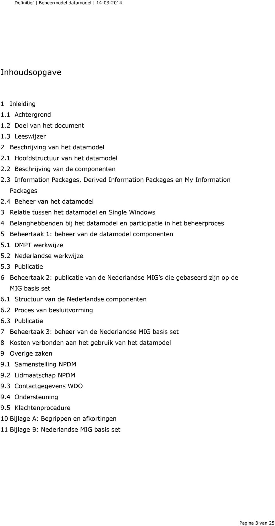 4 Beheer van het datamodel 3 Relatie tussen het datamodel en Single Windows 4 Belanghebbenden bij het datamodel en participatie in het beheerproces 5 Beheertaak 1: beheer van de datamodel componenten