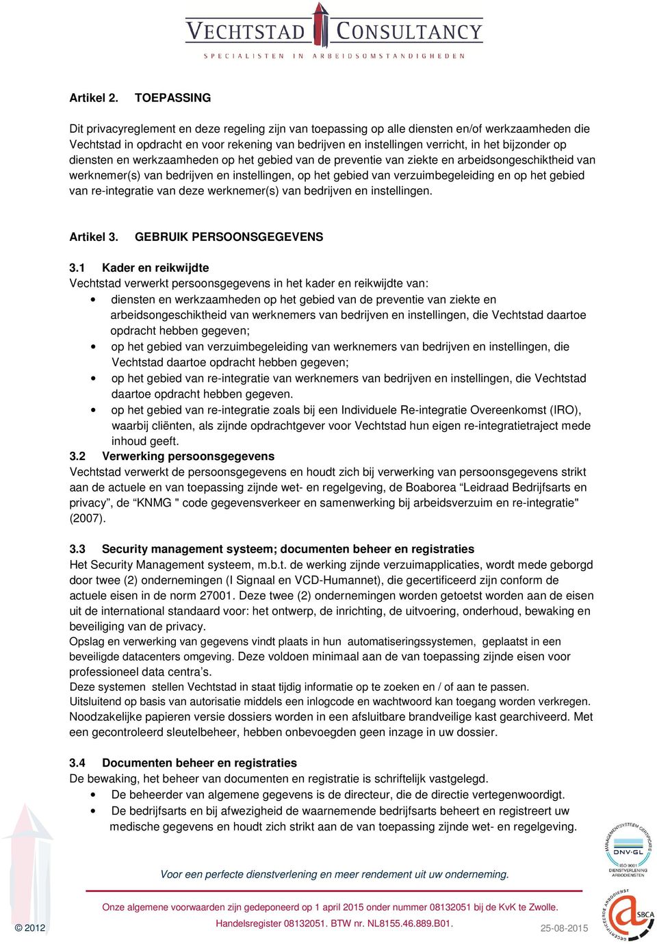 bijzonder op diensten en werkzaamheden op het gebied van de preventie van ziekte en arbeidsongeschiktheid van werknemer(s) van bedrijven en instellingen, op het gebied van verzuimbegeleiding en op